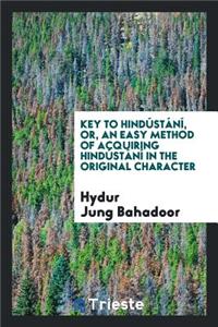 Key to HindÃºstÃ¡nÃ­, Or, an Easy Method of Acquiring HindÃºstÃ¡nÃ­ in the ...