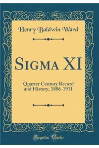 Sigma XI: Quarter Century Record and History, 1886-1911 (Classic Reprint)