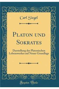 Platon und Sokrates: Darstellung des Platonischen Lebenswerkes auf Neuer Grundlage (Classic Reprint)