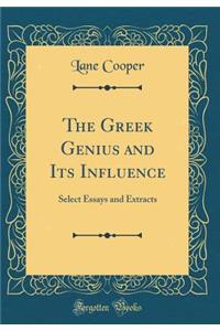 The Greek Genius and Its Influence: Select Essays and Extracts (Classic Reprint)
