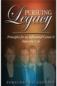 Pursuing Legacy: Principles for an Influential Career & Impactful Life