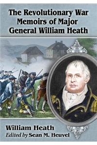 The Revolutionary War Memoirs of Major General William Heath
