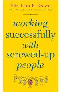 Working Successfully with Screwed-Up People