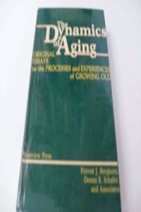 The Dynamics of Aging: Original Essays on the Processes and Experiences of Growing Old