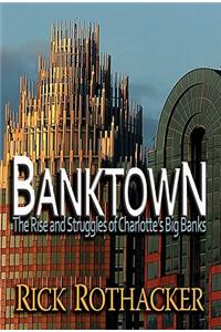 Banktown: The Rise and Struggles of Charlotte's Big Banks