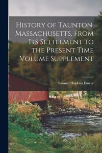 History of Taunton, Massachusetts, From its Settlement to the Present Time Volume Supplement