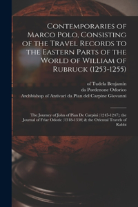 Contemporaries of Marco Polo, Consisting of the Travel Records to the Eastern Parts of the World of William of Rubruck (1253-1255); the Journey of John of Pian de Carpini (1245-1247); the Journal of Friar Odoric (1318-1330) & the Oriental Travels o
