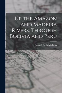 Up the Amazon and Madeira Rivers, Through Bolivia and Peru