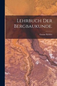 Lehrbuch der Bergbaukunde.