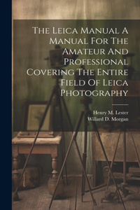 Leica Manual A Manual For The Amateur And Professional Covering The Entire Field Of Leica Photography