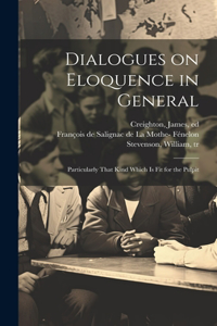 Dialogues on Eloquence in General; Particularly That Kind Which is Fit for the Pulpit