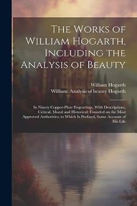 Works of William Hogarth, Including the Analysis of Beauty