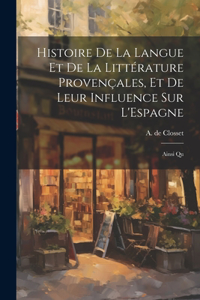 Histoire de la Langue et de la Littérature Provençales, et de Leur Influence sur L'Espagne