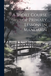 Short Course of Primary Lessons in Mandarin
