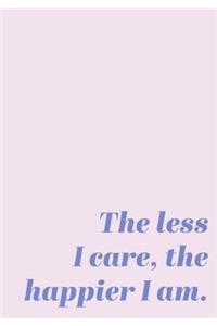 The Less I Care, The Happier I Am