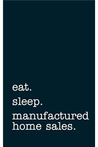 eat. sleep. manufactured home sales. - Lined Notebook