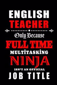 English Teacher Only Because Full Time Multitasking Ninja Isn't An Official Job Title