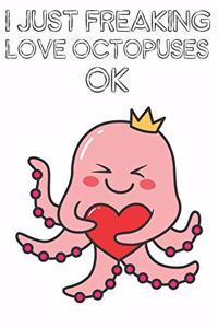 I Just Freaking Love Octopuses Ok