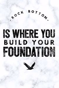 Rock Bottom Is Where You Build Your Foundation