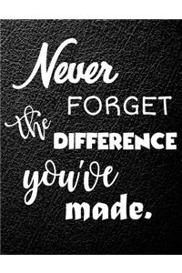 Never Forget The Difference You've Made