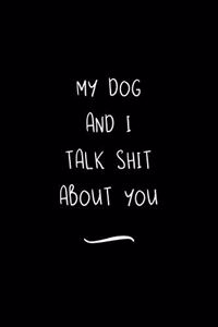 My Dog And I Talk Shit About You
