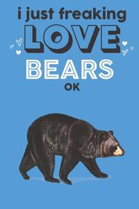 I Just Freaking Love Bears Ok
