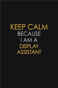 Keep Calm Because I Am A Display Assistant