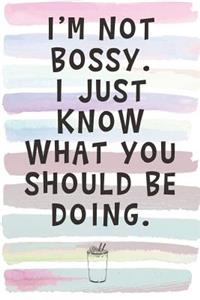 I'm Not Bossy. I Just Know What You Should Be Doing.
