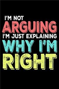I'm Not Arguing I'm Just Explaining Why I'm Right