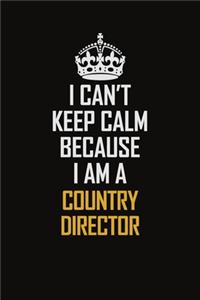 I Can't Keep Calm Because I Am A Country Director