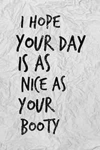 I Hope Your Day Is as Nice as Your Booty
