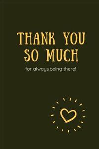 Thank You So Much for Always Being There !