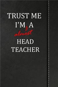 Trust Me I'm Almost a Head Teacher: Blank Lined Journal Notebook 120 Pages 6x9