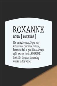 Roxanne Noun [ Roxanne ] the Perfect Woman Super Sexy with Infinite Charisma, Funny and Full of Good Ideas. Always Right Because She Is... Roxanne