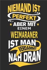 Niemand ist perfekt aber mit einem Weimaraner ist man verdammt nah dran