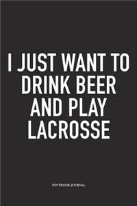 I Just Want To Drink Beer And Play Lacrosse