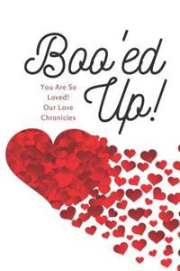 Booed Up You Are So Loved! Our Love Chronicles