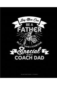 Any Man Can Be A Father But It Takes Someone Special To Be A Coach Dad