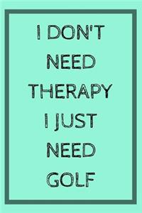 I don't Need Therapy I Just Need Golf