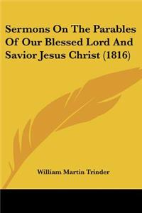 Sermons On The Parables Of Our Blessed Lord And Savior Jesus Christ (1816)