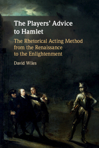 Players' Advice to Hamlet: The Rhetorical Acting Method from the Renaissance to the Enlightenment