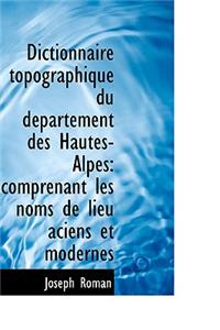 Dictionnaire Topographique Du D Partement Des Hautes-Alpes: Comprenant Les Noms de Lieu Aciens Et Mo