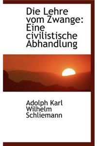 Die Lehre Vom Zwange: Eine Civilistische Abhandlung