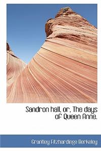 Sandron Hall, Or, the Days of Queen Anne.
