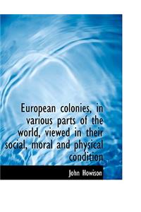 European Colonies, in Various Parts of the World, Viewed in Their Social, Moral and Physical Conditi