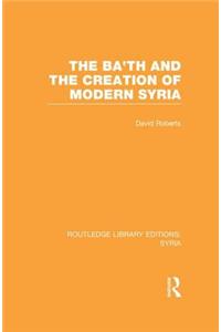 Ba'th and the Creation of Modern Syria (Rle Syria)