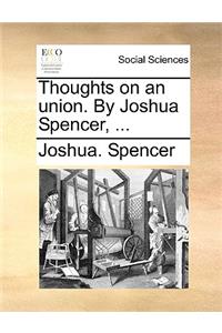 Thoughts on an Union. by Joshua Spencer, ...