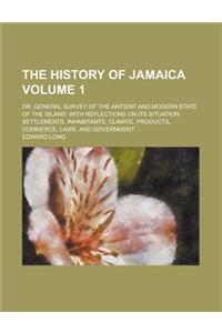 The History of Jamaica; Or, General Survey of the Antient and Modern State of the Island: With Reflections on Its Situation Settlements, Inhabitants,