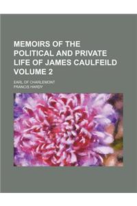Memoirs of the Political and Private Life of James Caulfeild; Earl of Charlemont Volume 2