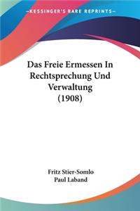 Freie Ermessen In Rechtsprechung Und Verwaltung (1908)